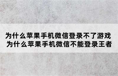 为什么苹果手机微信登录不了游戏 为什么苹果手机微信不能登录王者